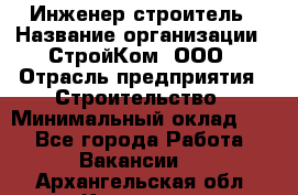 Инженер-строитель › Название организации ­ СтройКом, ООО › Отрасль предприятия ­ Строительство › Минимальный оклад ­ 1 - Все города Работа » Вакансии   . Архангельская обл.,Коряжма г.